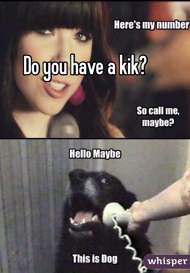 Do you have a kik?