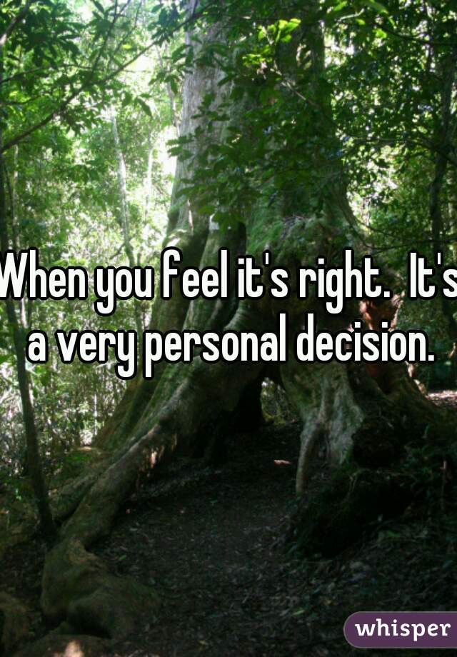When you feel it's right.  It's a very personal decision.