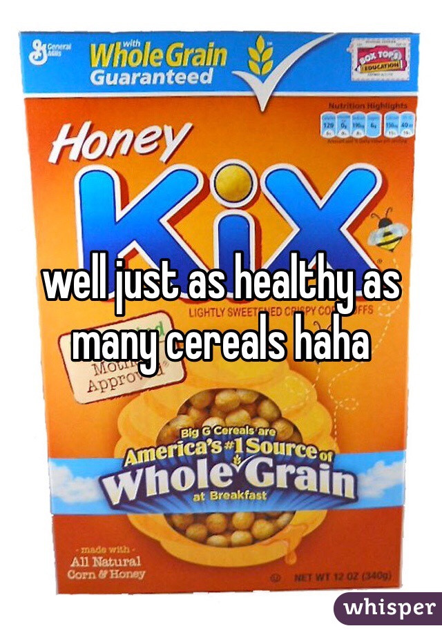 well just as healthy as many cereals haha