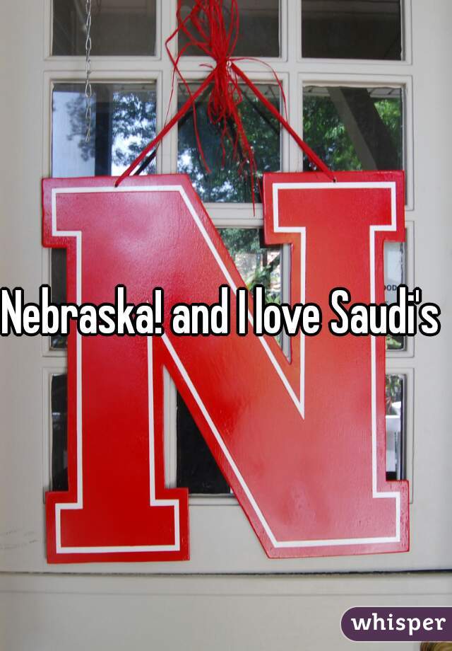 Nebraska! and I love Saudi's 