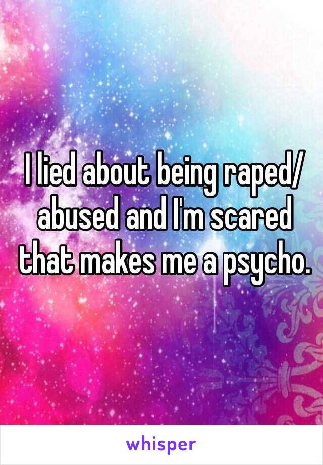 I lied about being raped/abused and I'm scared that makes me a psycho.