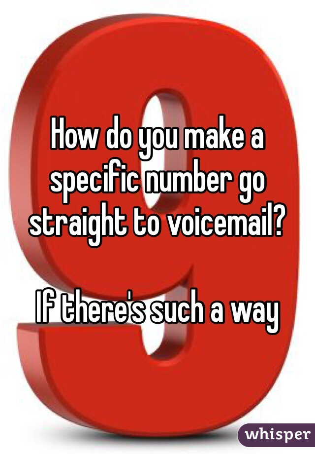 How do you make a specific number go straight to voicemail?

If there's such a way