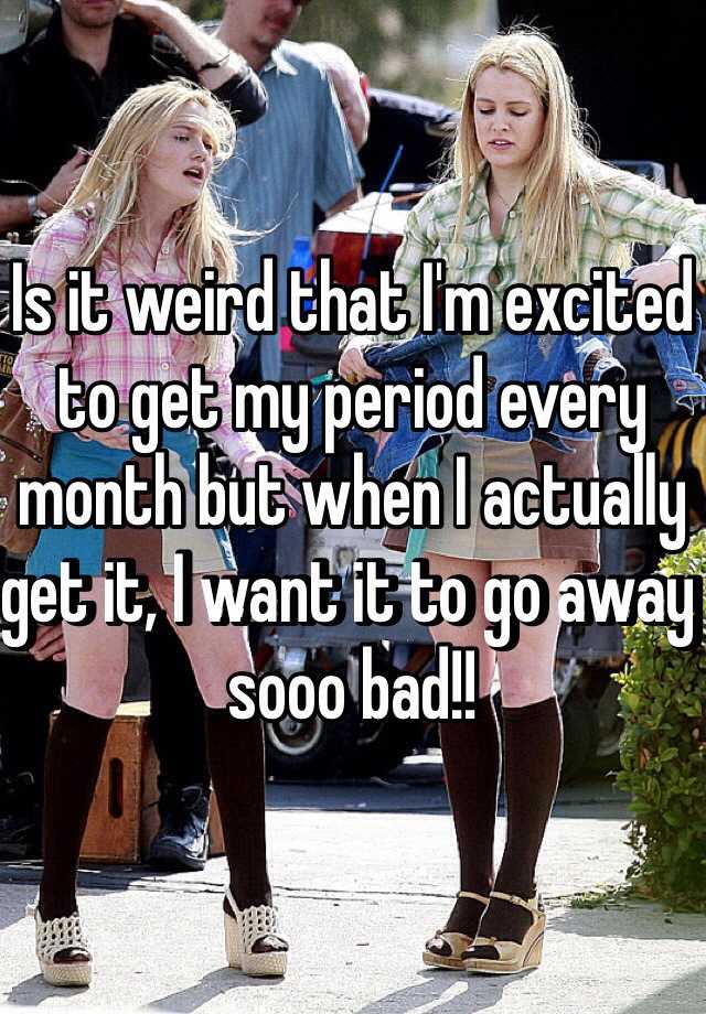 is-it-weird-that-i-m-excited-to-get-my-period-every-month-but-when-i