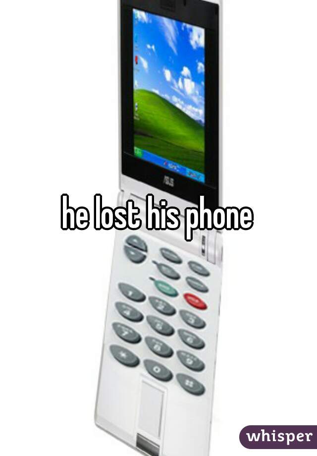 he lost his phone
