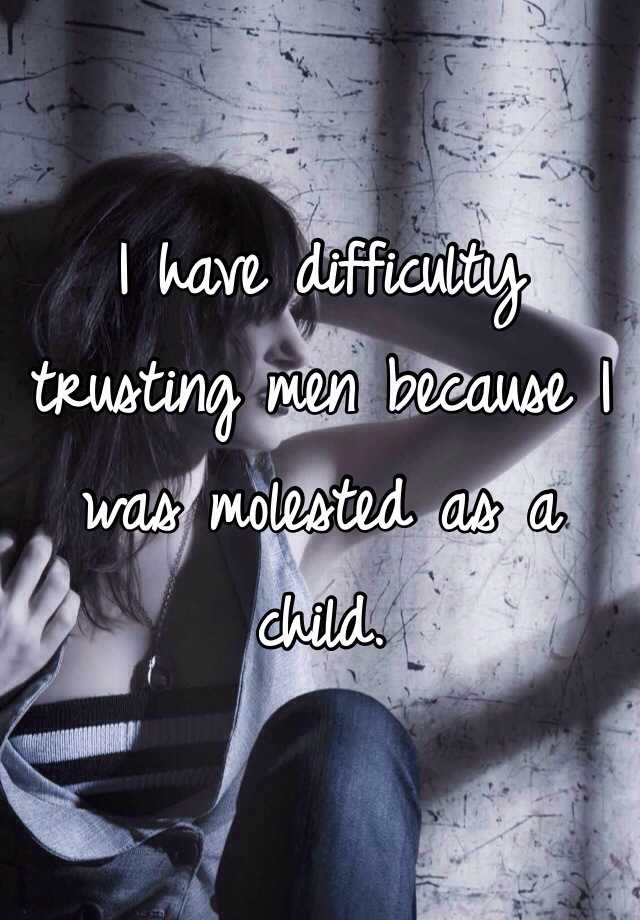 i-have-difficulty-trusting-men-because-i-was-molested-as-a-child