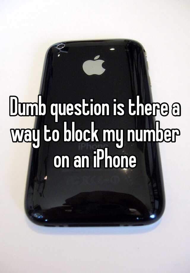 dumb-question-is-there-a-way-to-block-my-number-on-an-iphone