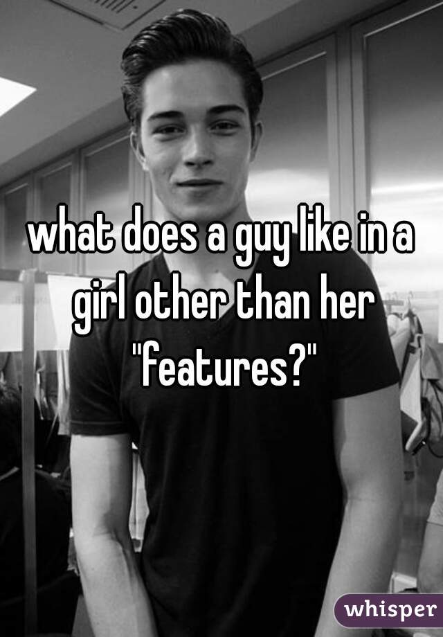 what-does-a-guy-like-in-a-girl-other-than-her-features