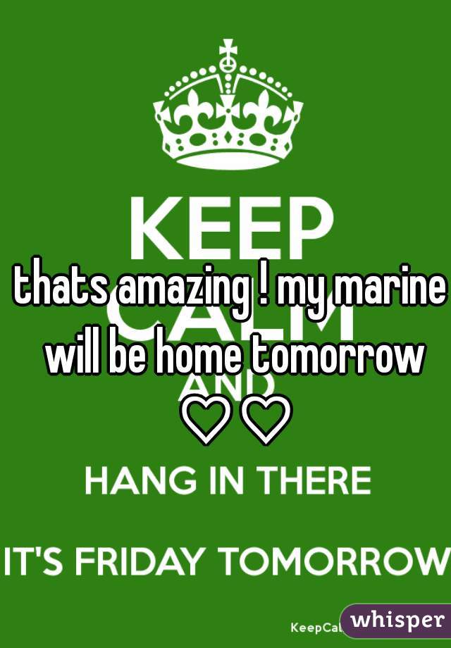 thats amazing ! my marine will be home tomorrow ♡♡