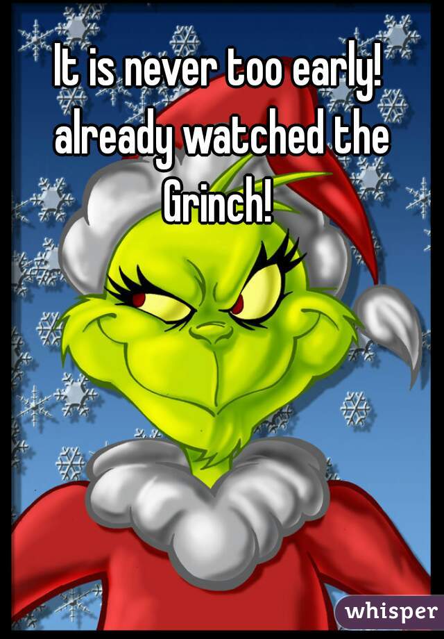 It is never too early! already watched the Grinch! 

