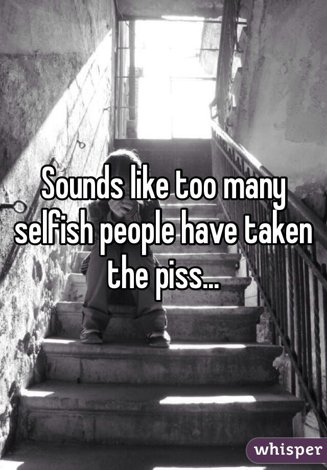 Sounds like too many selfish people have taken the piss...