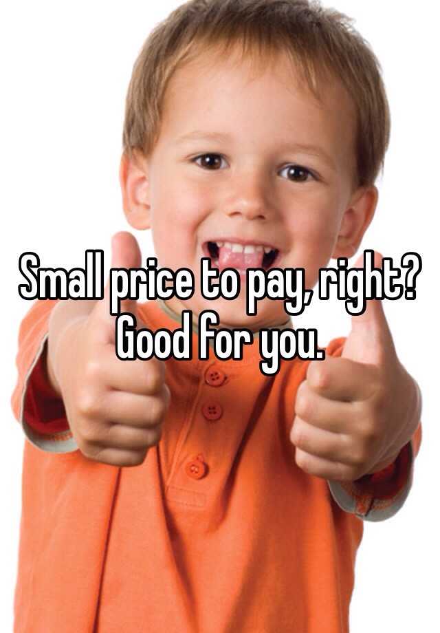 small-price-to-pay-right-good-for-you