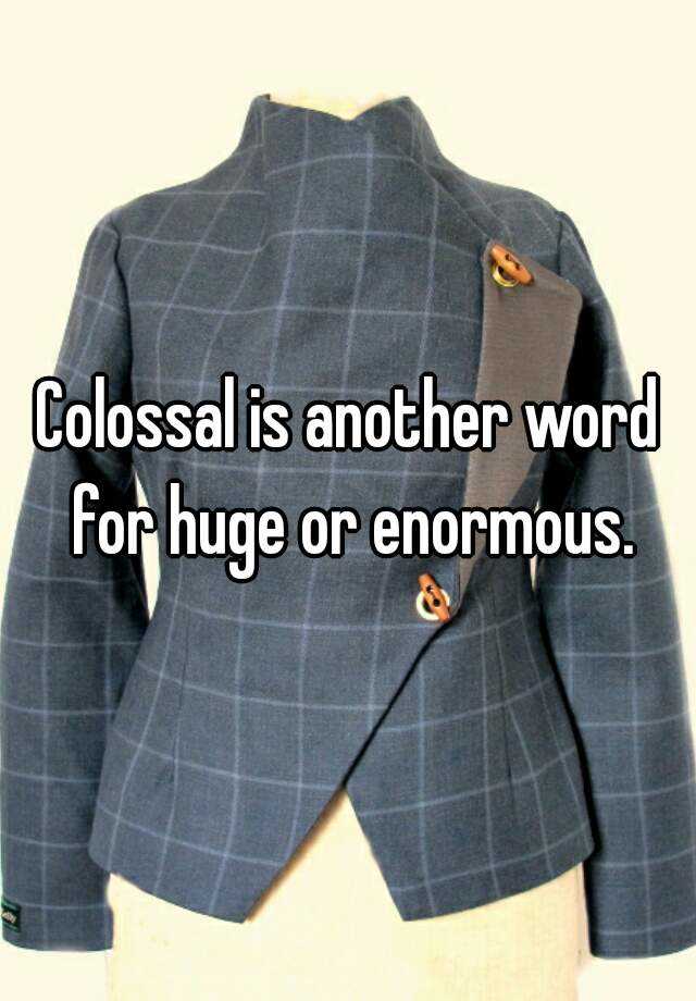 colossal-is-another-word-for-huge-or-enormous