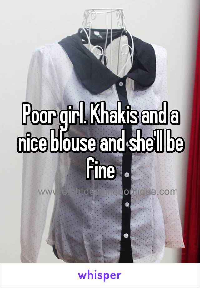 Poor girl. Khakis and a nice blouse and she'll be fine