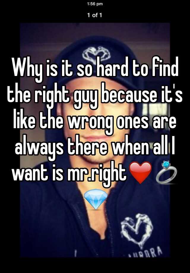 why-is-it-so-hard-to-find-the-right-guy-because-it-s-like-the-wrong