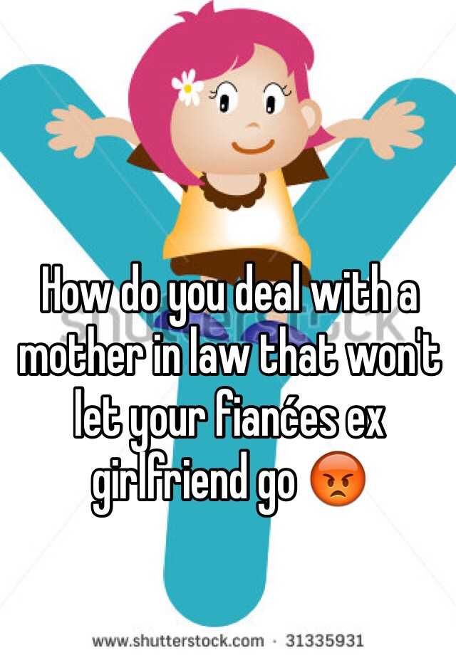 how-do-you-deal-with-a-mother-in-law-that-won-t-let-your-fian-es-ex