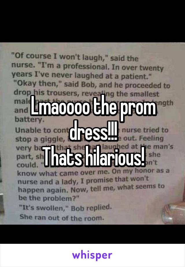 Lmaoooo the prom dress!!!
Thats hilarious!