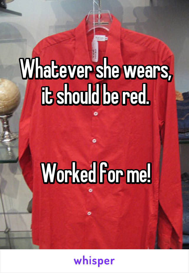 Whatever she wears, it should be red.


Worked for me!
