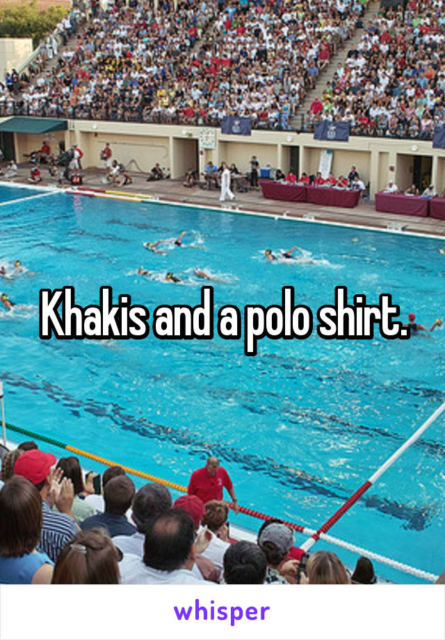 Khakis and a polo shirt.