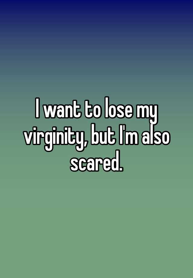 I Want To Lose My Virginity But Im Also Scared 4962