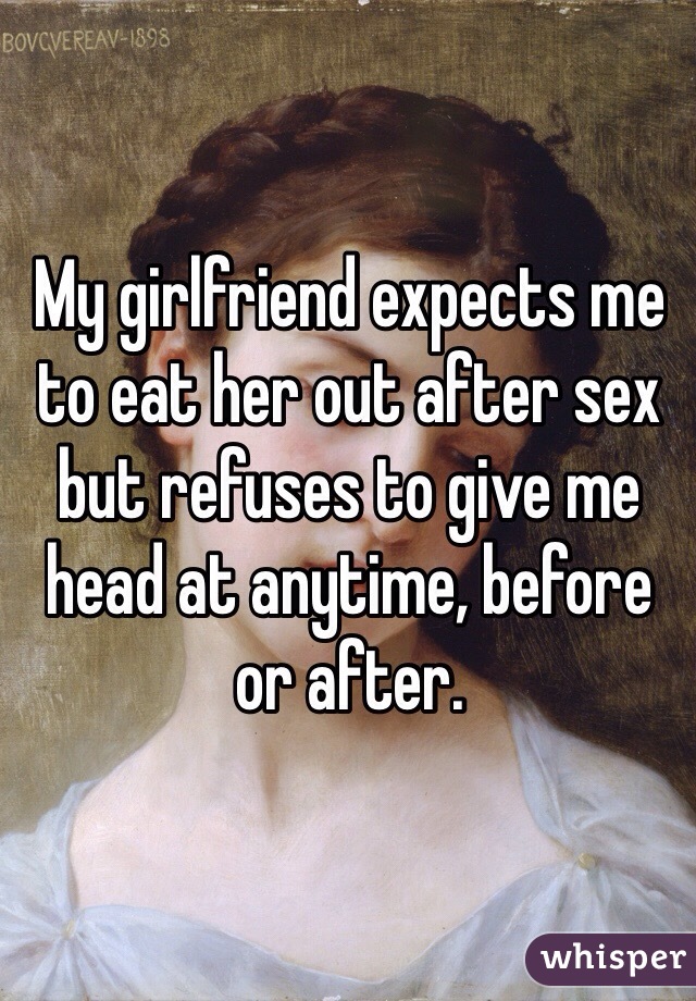 My girlfriend expects me to eat her out after sex but refuses to give me head photo