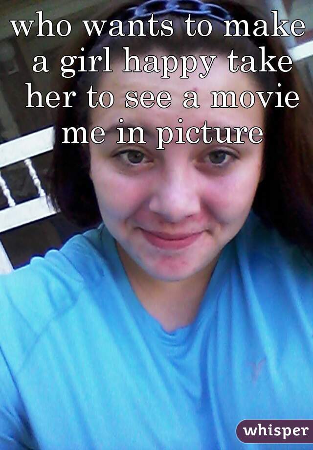 who wants to make a girl happy take her to see a movie me in picture