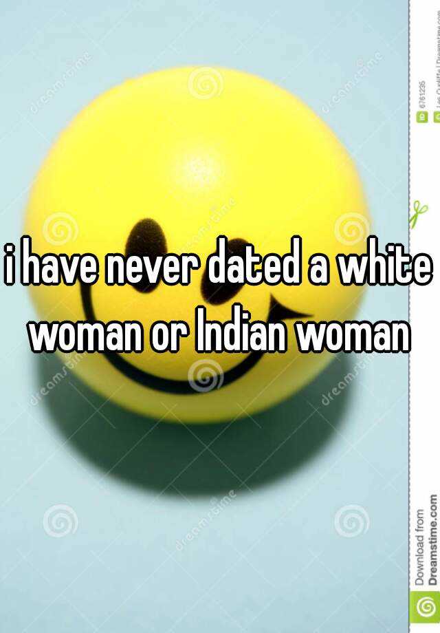 i-have-never-dated-a-white-woman-or-indian-woman