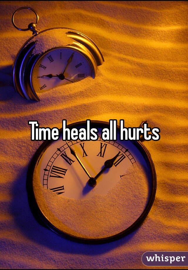 Time heals all hurts