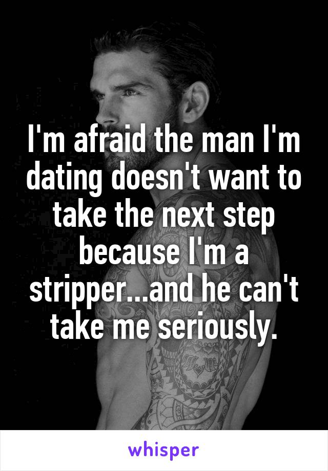 I'm afraid the man I'm dating doesn't want to take the next step because I'm a stripper...and he can't take me seriously.