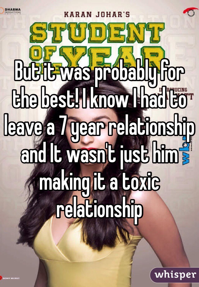 But it was probably for the best! I know I had to leave a 7 year relationship and It wasn't just him making it a toxic relationship 