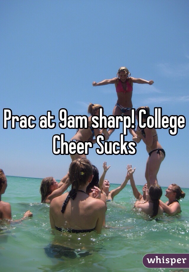 Prac at 9am sharp! College Cheer Sucks 