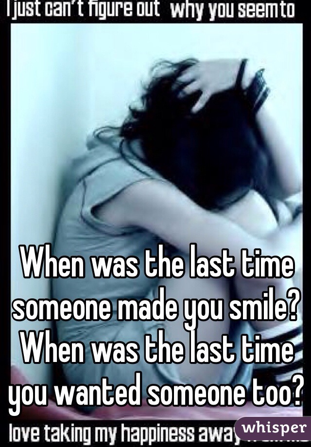 When was the last time someone made you smile? When was the last time you wanted someone too?