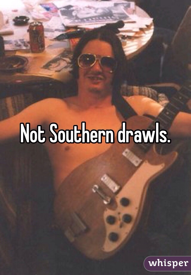 Not Southern drawls. 