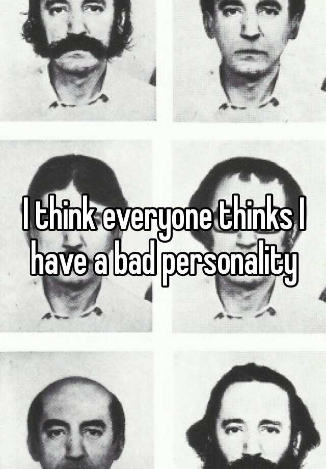 i-think-everyone-thinks-i-have-a-bad-personality