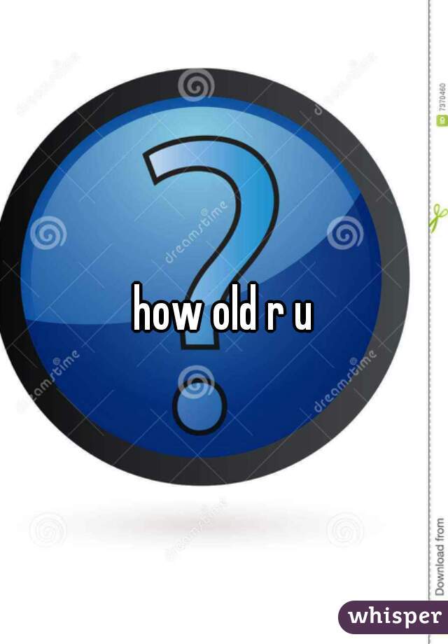 how old r u