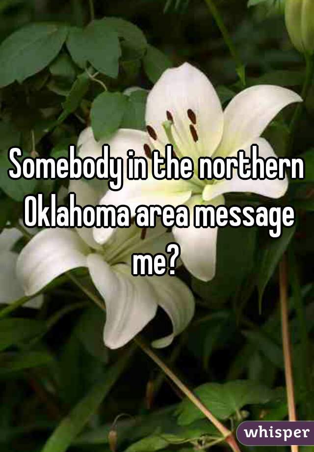 Somebody in the northern Oklahoma area message me? 