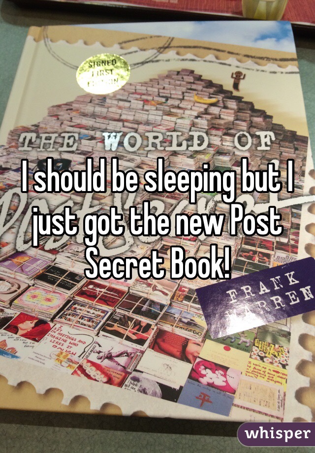 I should be sleeping but I just got the new Post Secret Book!