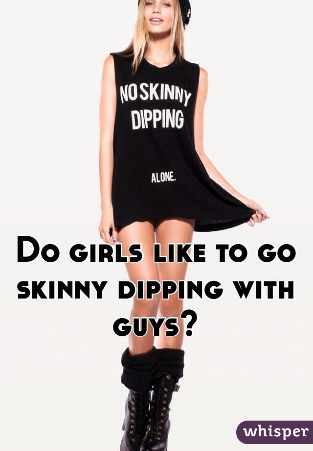 Do girls like to go skinny dipping with guys?