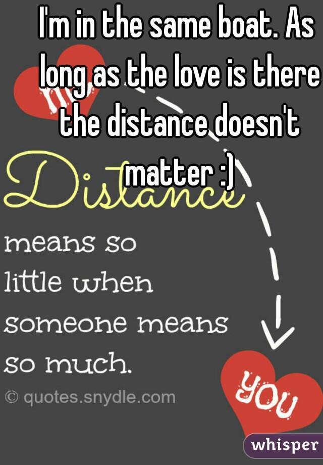 I'm in the same boat. As long as the love is there the distance doesn't matter :)