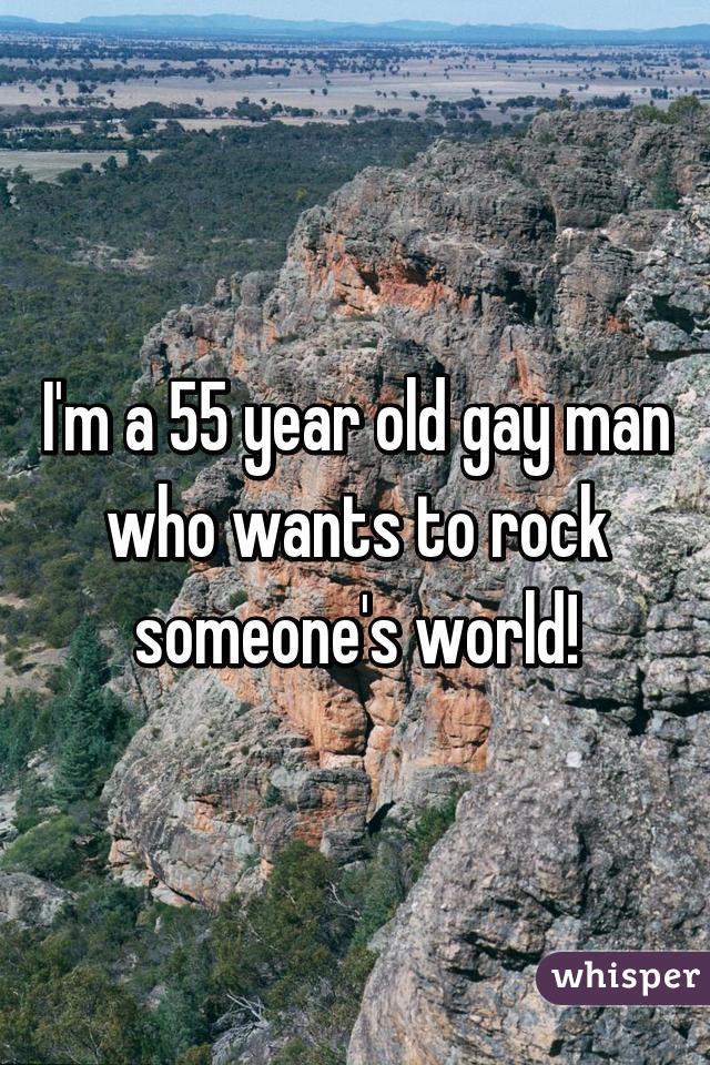 I'm a 55 year old gay man who wants to rock someone's world!