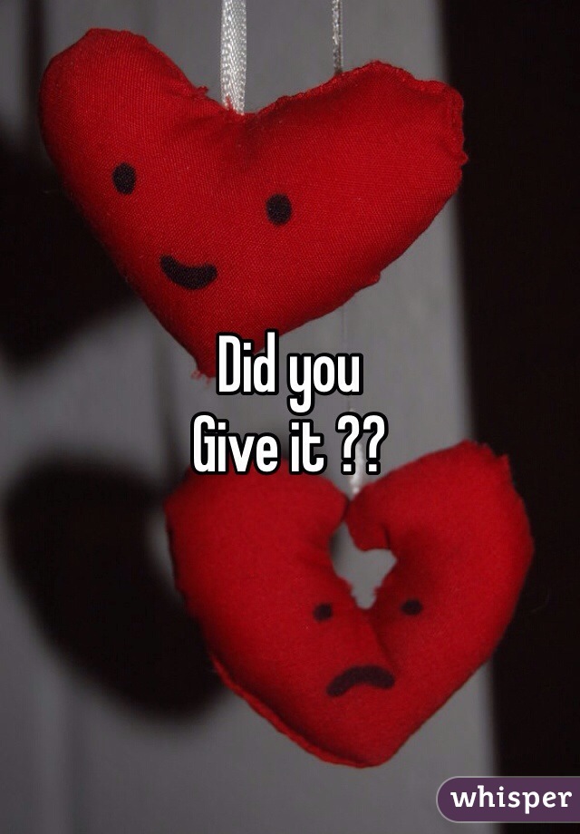 Did you 
Give it ??