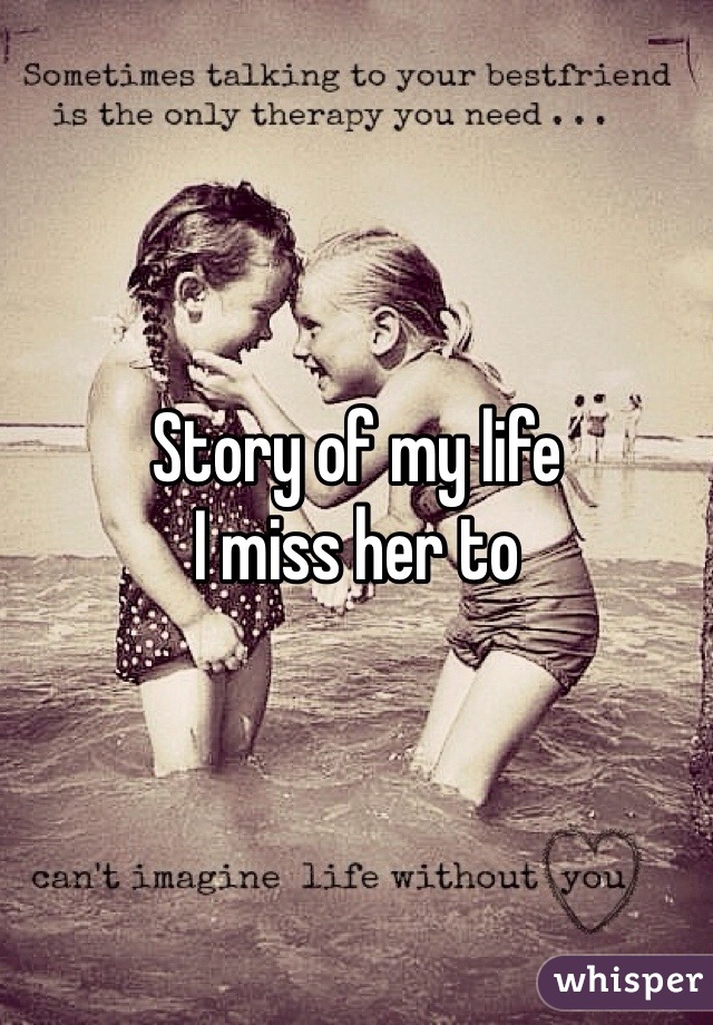 Story of my life 
I miss her to 