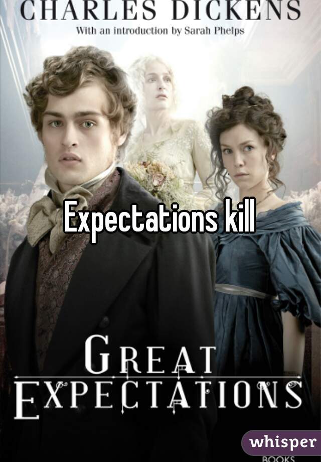 Expectations kill