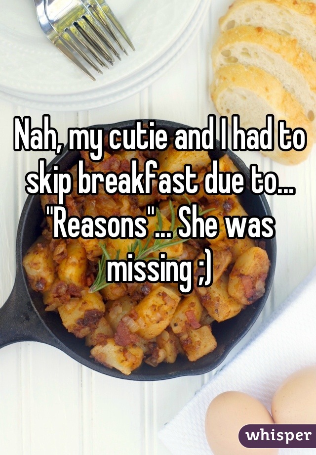 Nah, my cutie and I had to skip breakfast due to... "Reasons"... She was missing ;)