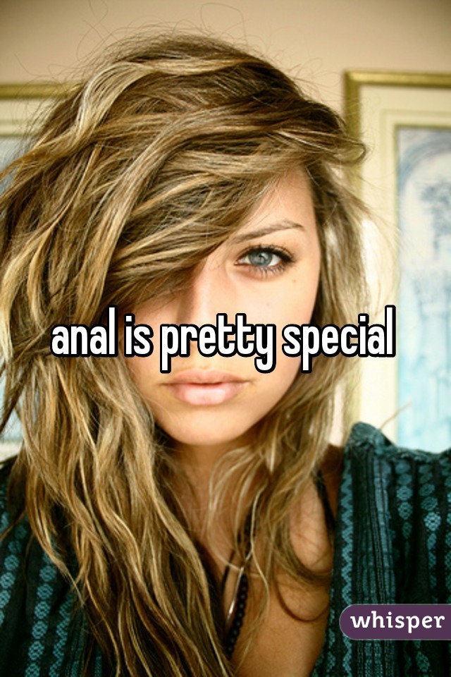 anal is pretty special 