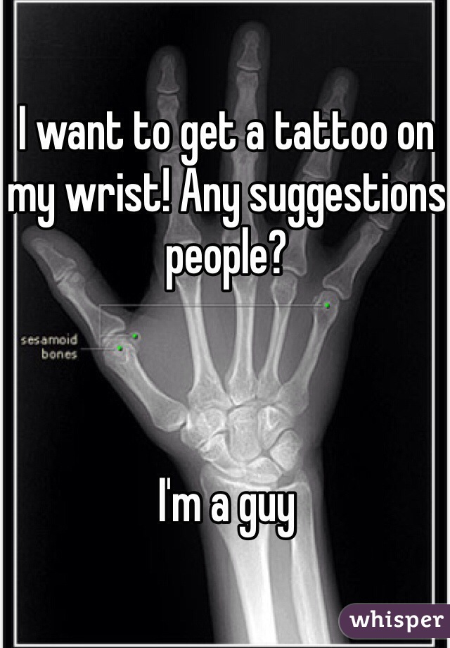 I want to get a tattoo on my wrist! Any suggestions people?



I'm a guy