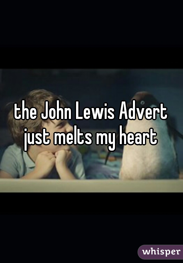 the John Lewis Advert just melts my heart 