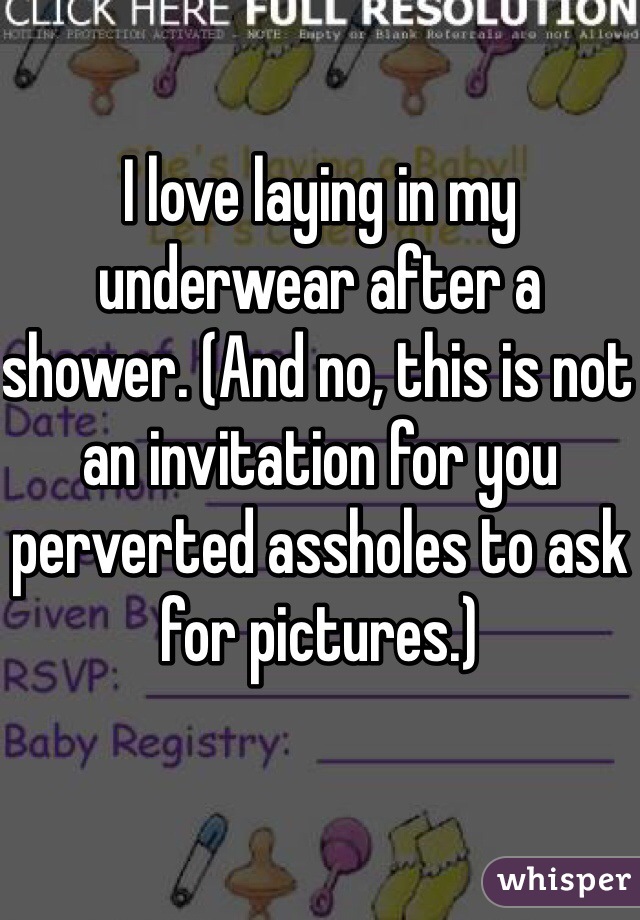 I love laying in my underwear after a shower. (And no, this is not an invitation for you perverted assholes to ask for pictures.)