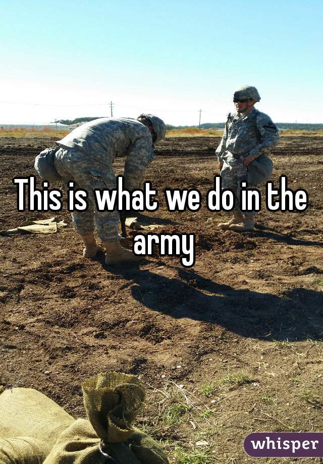 This is what we do in the army