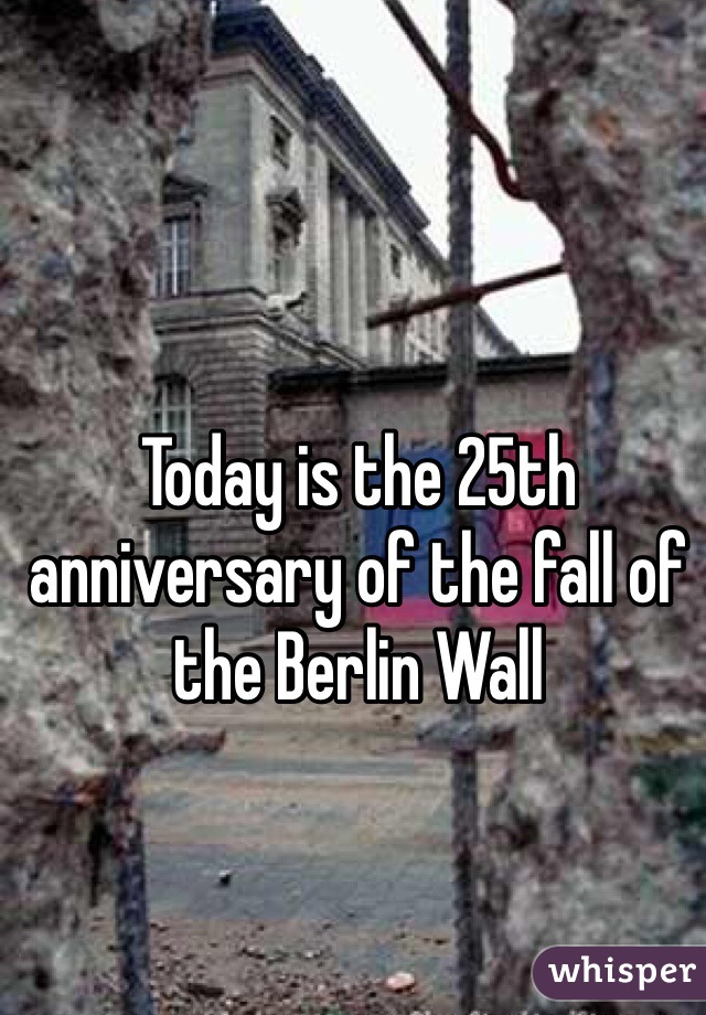 Today is the 25th anniversary of the fall of the Berlin Wall 