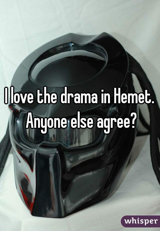 I love the drama in Hemet. Anyone else agree?